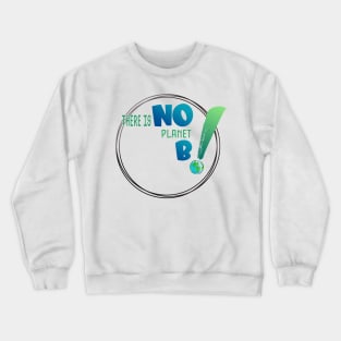 There is no planet B design shirts, hoodies, Mugs, phone and laptop covers  and toot bags Crewneck Sweatshirt